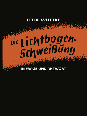 cover image of Die Lichtbogen-Schweißung in Frage und Antwort